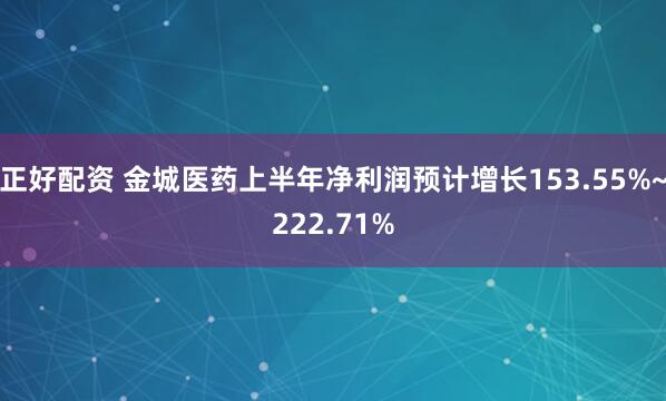 正好配资 金城医药上半年净利润预计增长153.55%~222.71%